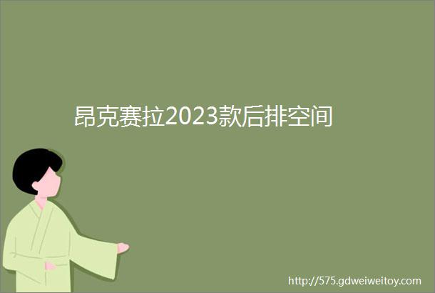 昂克赛拉2023款后排空间